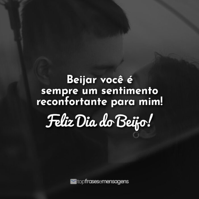 Beijar você é sempre um sentimento reconfortante para mim! Feliz Dia do Beijo!