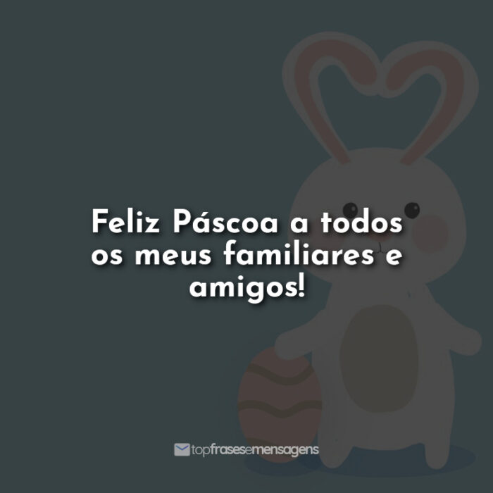 Feliz Páscoa a todos os meus familiares e amigos!