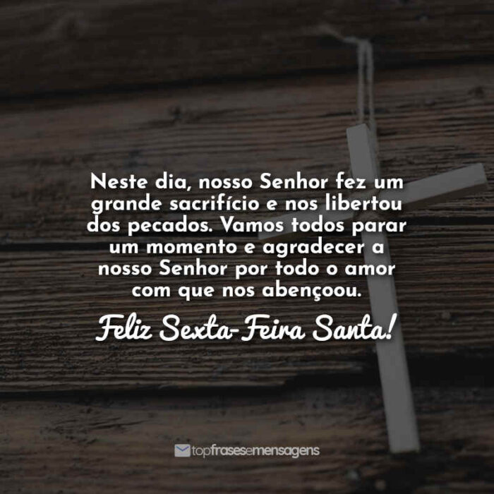 Neste dia, nosso Senhor fez um grande sacrifício e nos libertou dos pecados. Vamos todos parar um momento e agradecer a nosso Senhor por todo o amor com que nos abençoou. Feliz Sexta-Feira Santa!