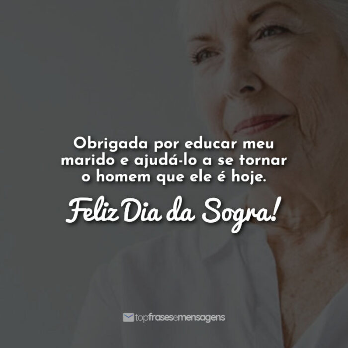 Obrigada por educar meu marido e ajudá-lo a se tornar o homem que ele é hoje. Feliz Dia da Sogra!