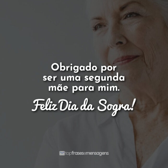 Obrigado por ser uma segunda mãe para mim. Feliz Dia da Sogra!