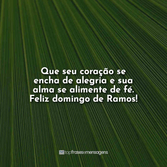 Que seu coração se encha de alegria e sua alma se alimente de fé. Feliz domingo de Ramos!