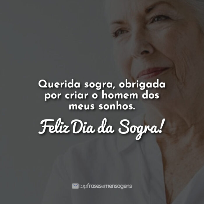 Querida sogra, obrigada por criar o homem dos meus sonhos. Feliz Dia da Sogra!