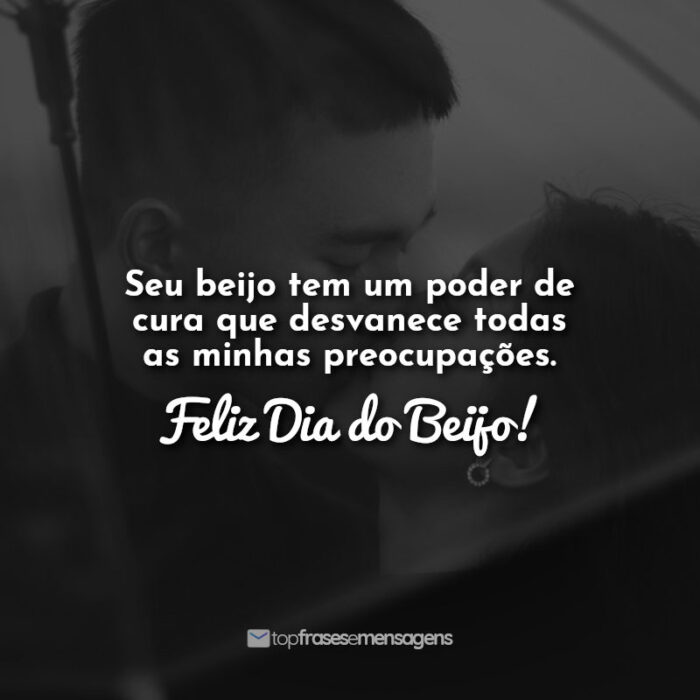 Seu beijo tem um poder de cura que desvanece todas as minhas preocupações. Feliz Dia do Beijo!