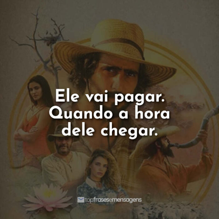 Frases Pantanal: Ele vai pagar. Quando a hora dele chegar.