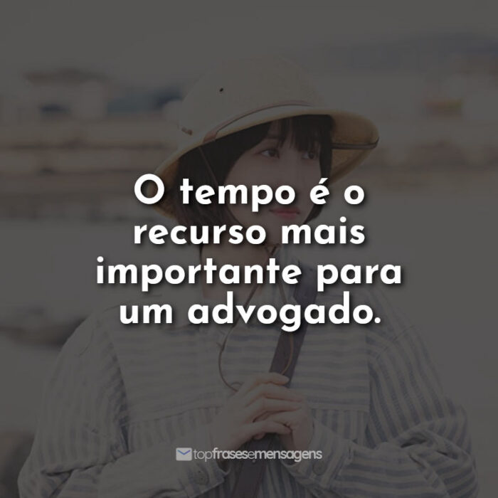 Frases da Série Uma Advogada Extraordinária: O tempo é o recurso mais importante para um advogado.