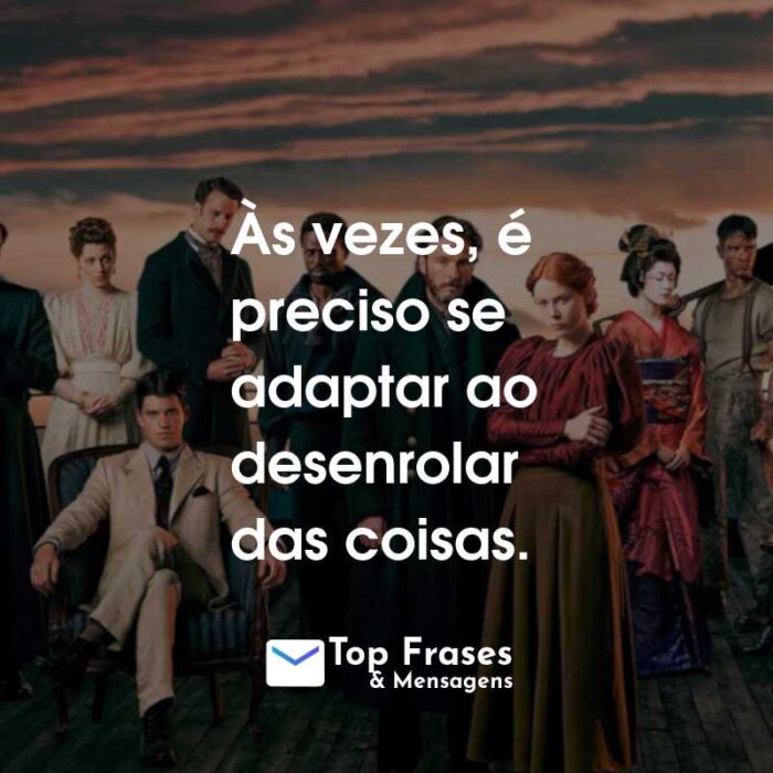 Frases da Série 1899: Às vezes, é preciso se adaptar ao desenrolar das coisas.