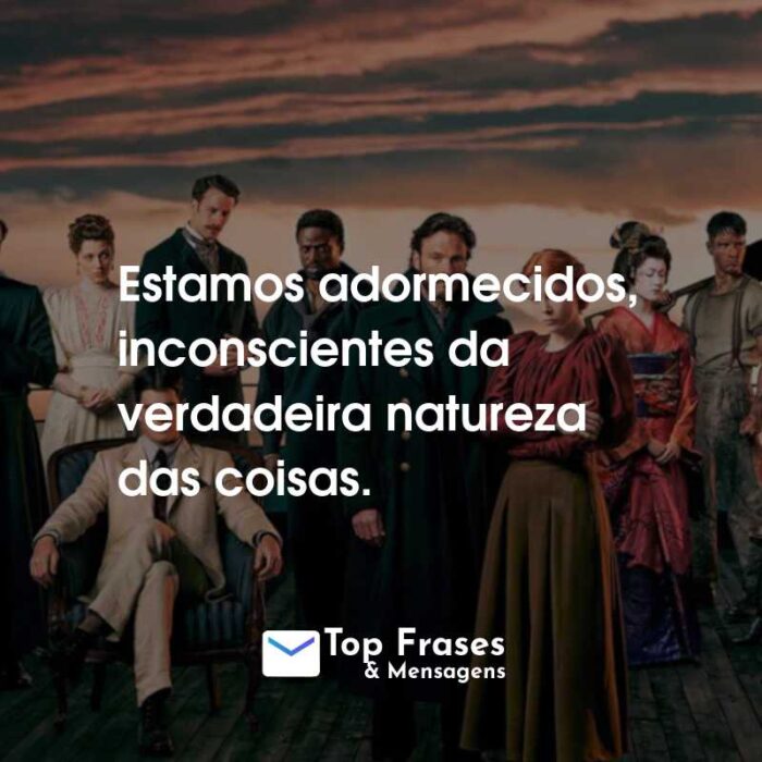 Frases da Série 1899: Estamos adormecidos, inconscientes da verdadeira natureza das coisas.