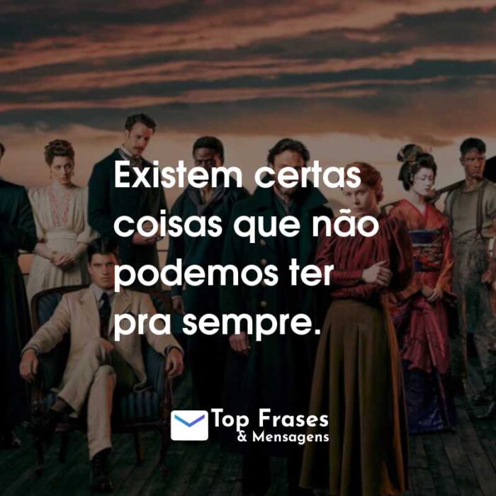 Frases da Série 1899: Existem certas coisas que não podemos ter pra sempre.