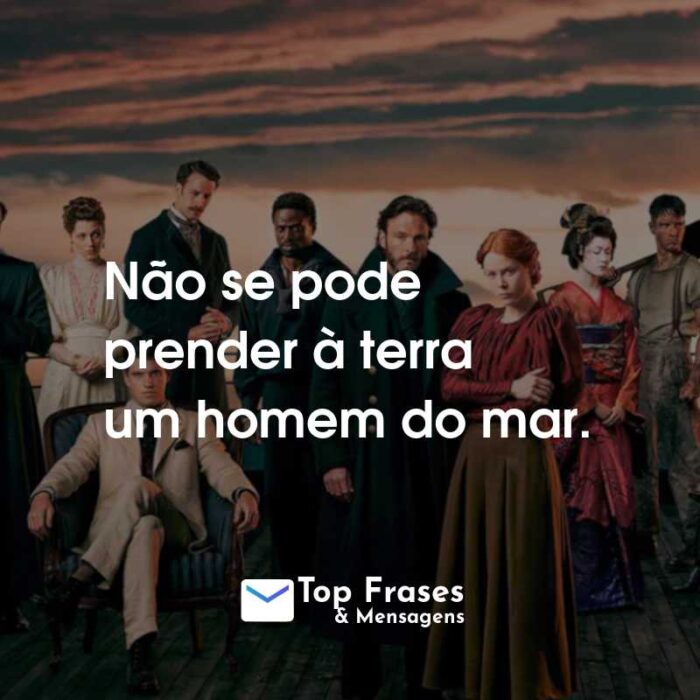 Frases da Série 1899: Não se pode prender à terra um homem do mar.