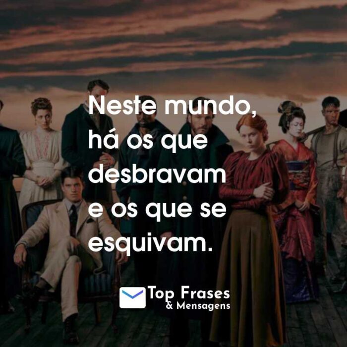 Frases da Série 1899: Neste mundo, há os que desbravam e os que se esquivam.