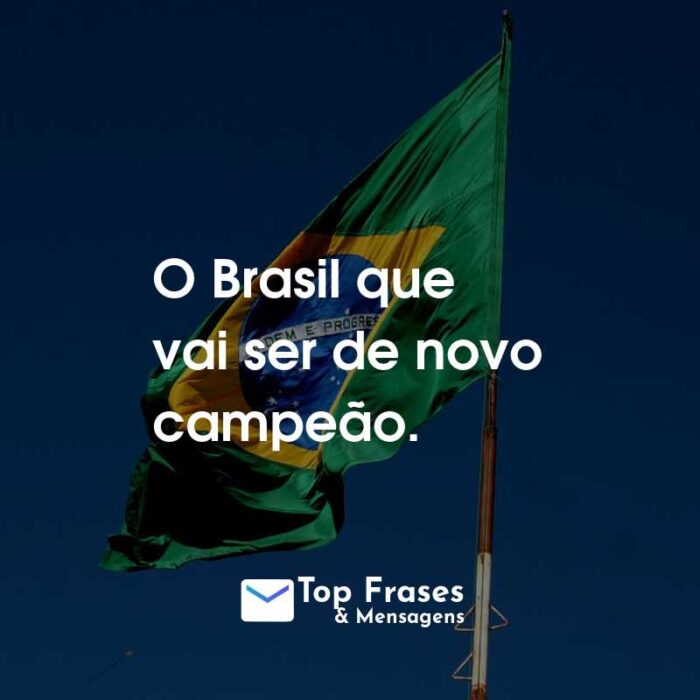 O Brasil que vai ser de novo campeão.