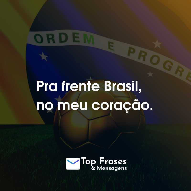 Frases para a Copa do Mundo: Rumo ao Hexa: Pra frente Brasil, no meu coração.