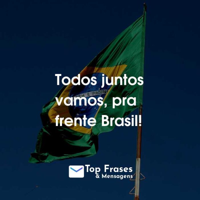 Todos juntos vamos, pra frente Brasil!