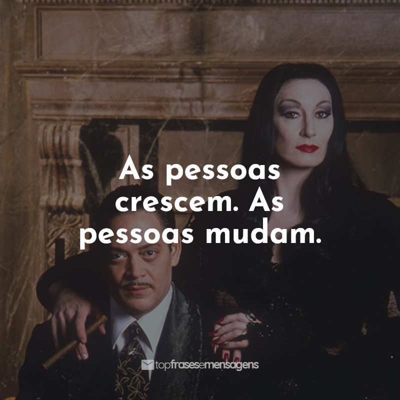 Frases do Filme A Família Addams: As pessoas crescem. As pessoas mudam.