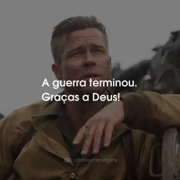 Frases do Filme Corações de Ferro: A guerra terminou. Graças a Deus!