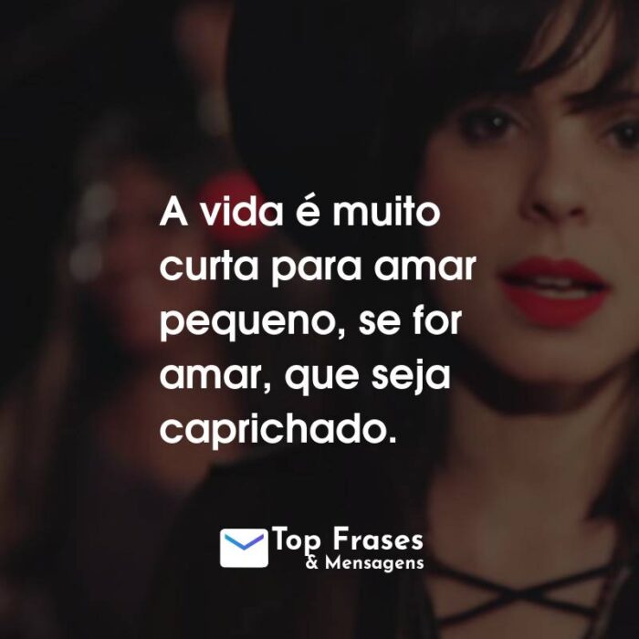 Frases da Marcela Taís: A vida é muito curta para amar pequeno, se for amar, que seja caprichado.