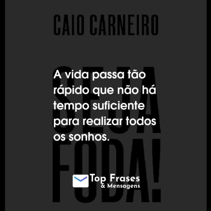 Frases do Livro Seja Foda! A vida passa tão rápido que não há tempo suficiente para realizar todos os sonhos.