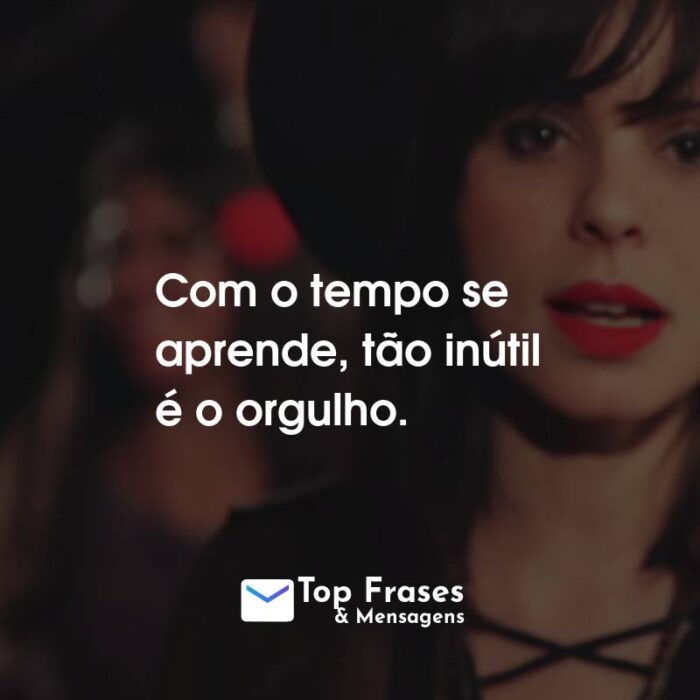 Frases da Marcela Taís: Com o tempo se aprende, tão inútil é o orgulho.