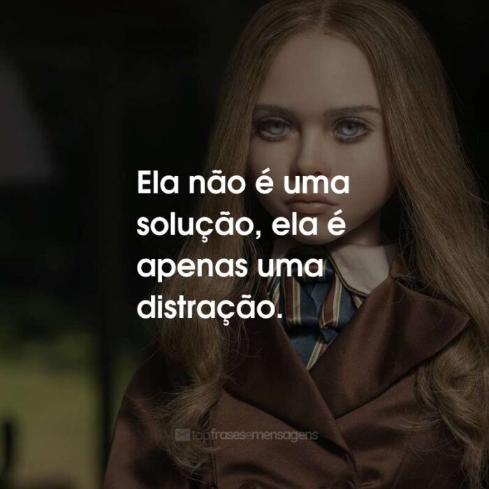 Frases do Filme M3GAN: Ela não é uma solução, ela é apenas uma distração.