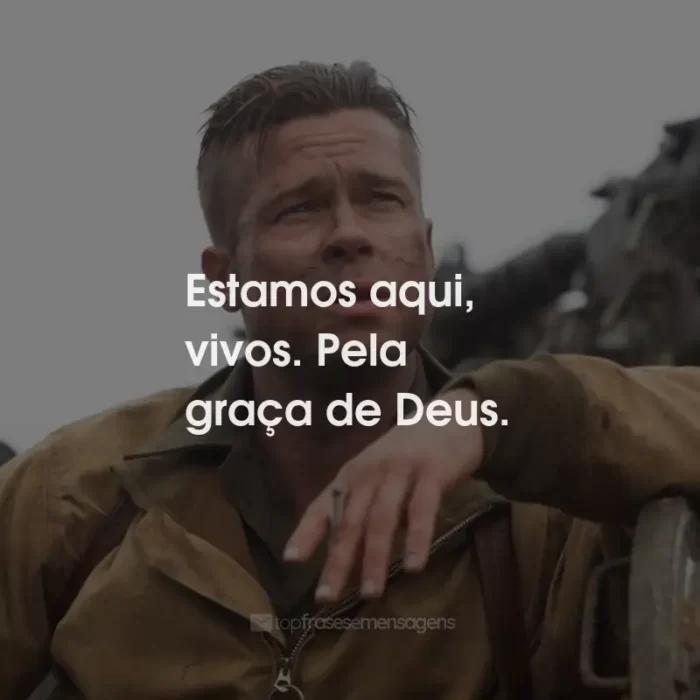 Frases do Filme Corações de Ferro: Estamos aqui, vivos. Pela graça de Deus.