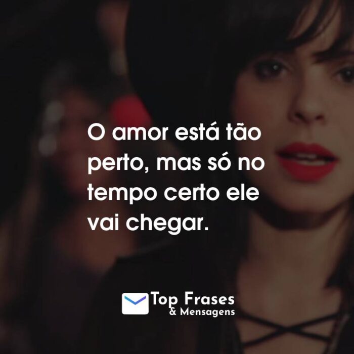 Frases da Marcela Taís: O amor está tão perto, mas só no tempo certo ele vai chegar.