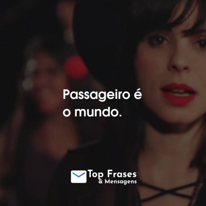 Frases da Marcela Taís: Passageiro é o mundo.