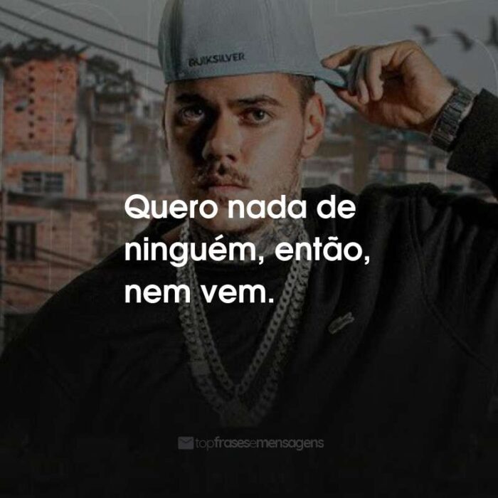 Frases do MC Kako: Quero nada de ninguém, então, nem vem.