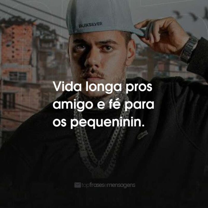 Frases do MC Kako: Vida longa pros amigo e fé para os pequeninin.