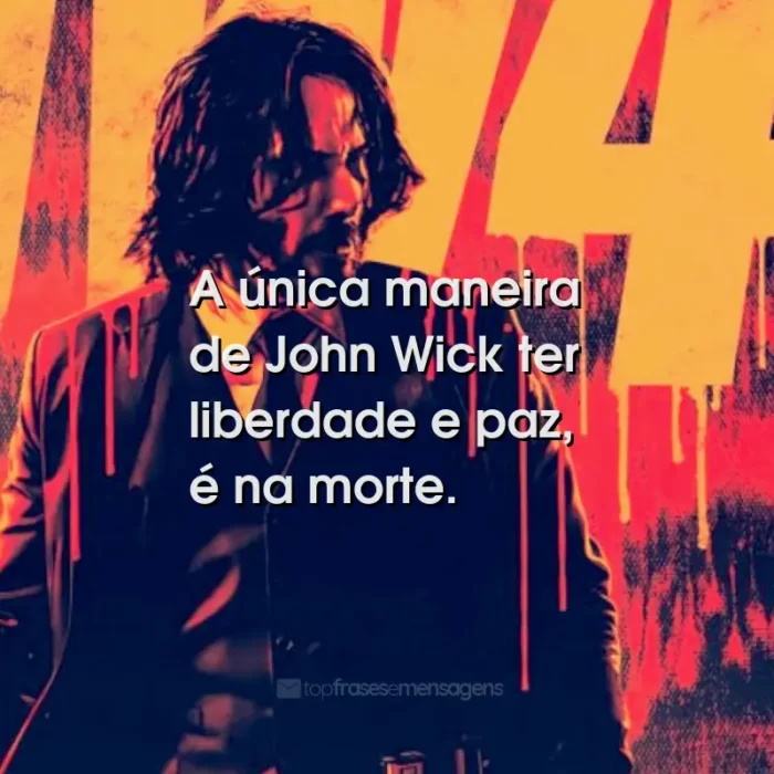 Frases do Filme John Wick 4: Baba Yaga: A única maneira de John Wick ter liberdade e paz, é na morte.