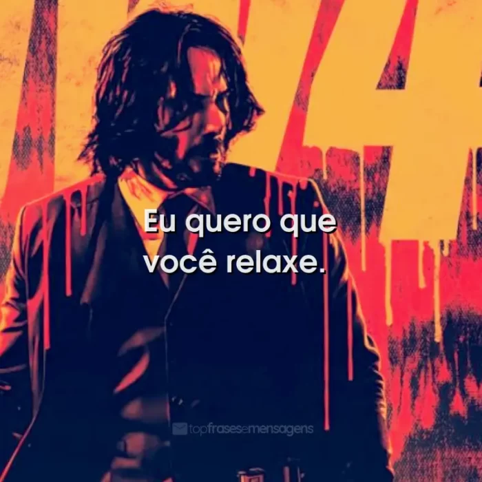 Frases do Filme John Wick 4: Baba Yaga: Eu quero que você relaxe.