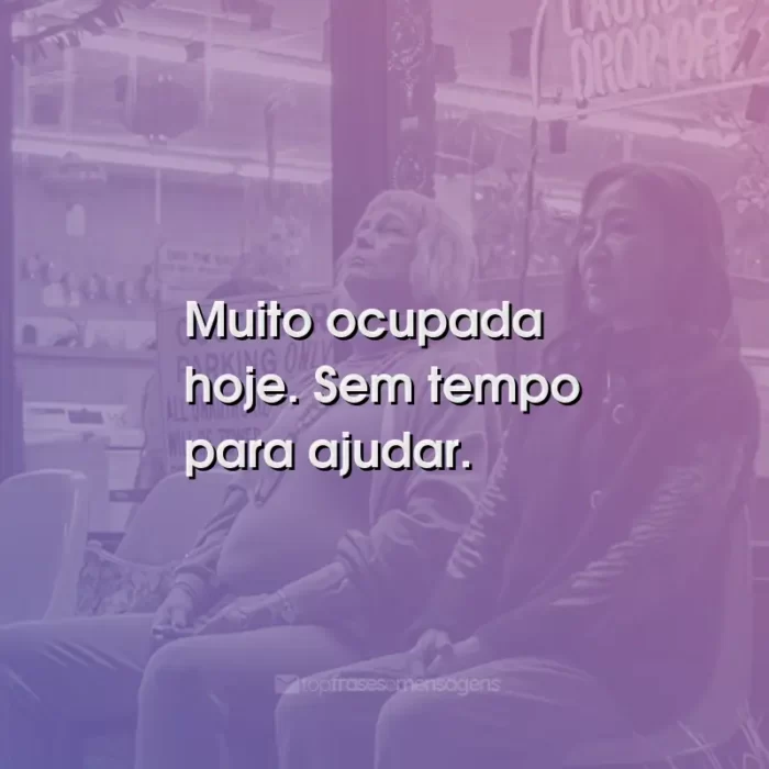 Frases do Filme Tudo em Todo Lugar ao Mesmo Tempo: Muito ocupada hoje. Sem tempo para ajudar.