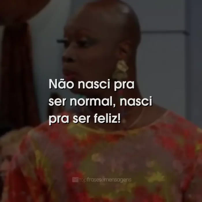 Frases de Jorge Lafond: Não nasci pra ser normal, nasci pra ser feliz!