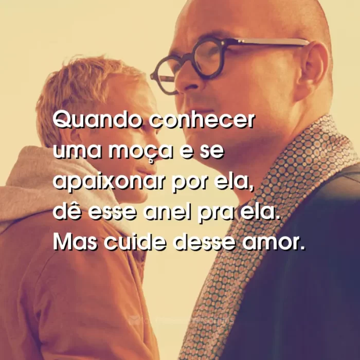 Frases do Filme Padre Johnny: Quando conhecer uma moça e se apaixonar por ela, dê esse anel pra ela. Mas cuide desse amor.