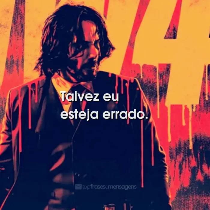 Frases do Filme John Wick 4: Baba Yaga: Talvez eu esteja errado.