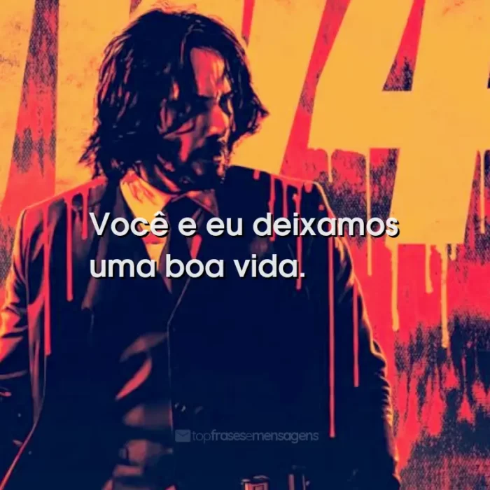 Frases do Filme John Wick 4: Baba Yaga: Você e eu deixamos uma boa vida.