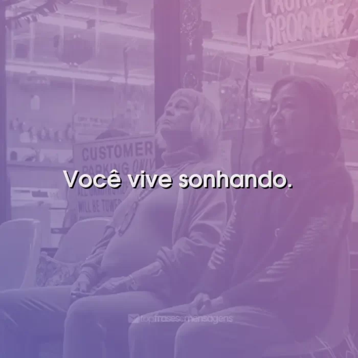 Frases do Filme Tudo em Todo Lugar ao Mesmo Tempo: Você vive sonhando.