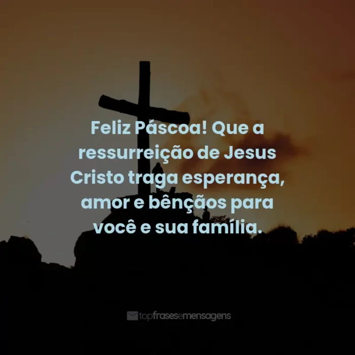 Frases de Feliz Páscoa: Feliz Páscoa! Que a ressurreição de Jesus Cristo traga esperança