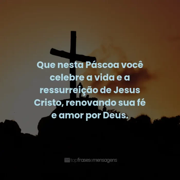 Frases de Feliz Páscoa: Que nesta Páscoa você celebre a vida e a ressurreição de Jesus Cristo