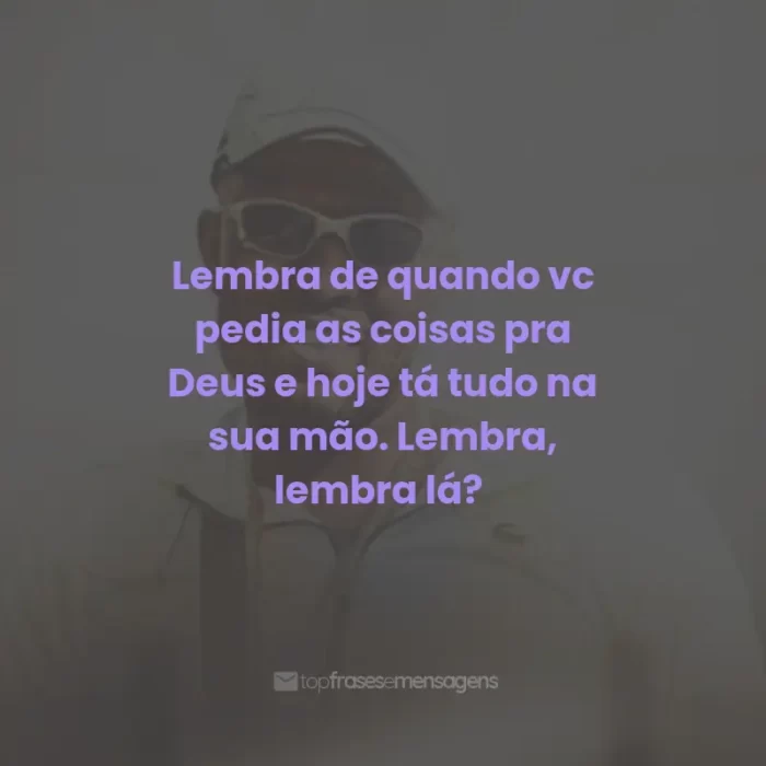 Frases do Mc IG: Lembra de quando vc pedia as coisas pra Deus e hoje tá tudo na sua mão. Lembra