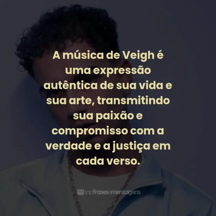 Frases de Veigh: A música de Veigh é uma expressão autêntica de sua vida e sua arte