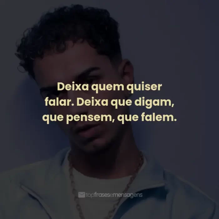 Frases de Veigh: Deixa quem quiser falar. Deixa que digam