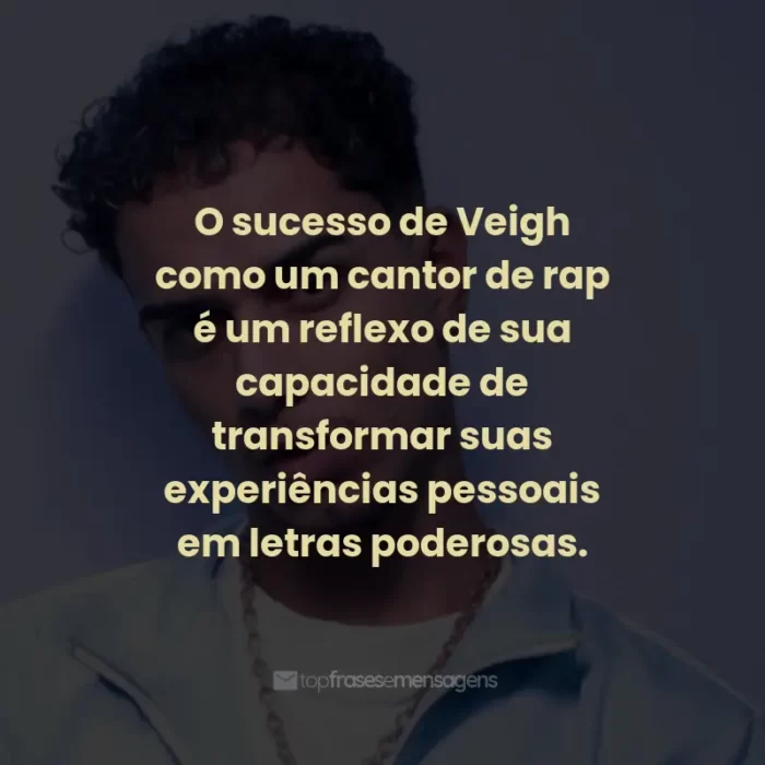 Frases de Veigh: O sucesso de Veigh como um cantor de rap é um reflexo de sua capacidade de transformar suas experiências pessoais em letras poderosas.