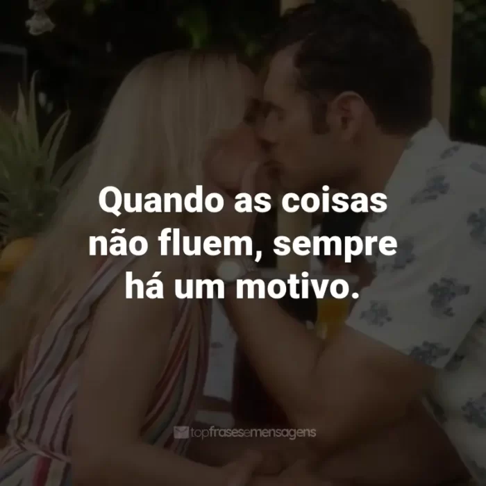 Frases do Filme 2 Corações: Quando as coisas não fluem, sempre há um motivo.