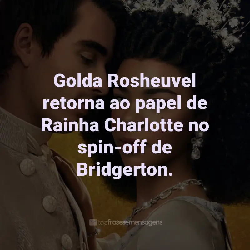 Frases da Série Rainha Charlotte: Golda Rosheuvel retorna ao papel de Rainha Charlotte no spin-off de Bridgerton.