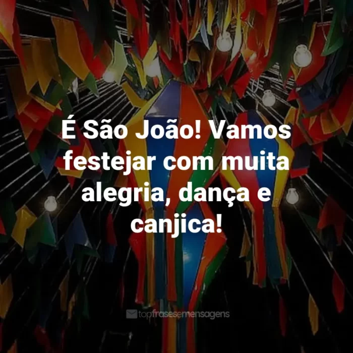 Frases de São João: É São João! Vamos festejar com muita alegria, dança e canjica!