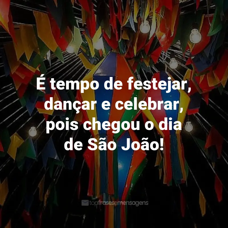 Frases de São João: É tempo de festejar, dançar e celebrar, pois chegou o dia de São João!