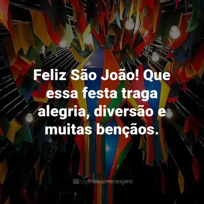 Frases de São João: Feliz São João! Que essa festa traga alegria, diversão e muitas bençãos.