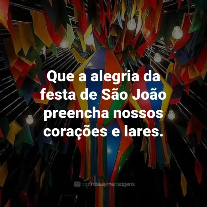 Frases de São João: Que a alegria da festa de São João preencha nossos corações e lares.