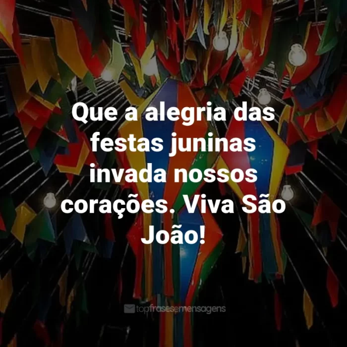 Frases de São João: Que a alegria das festas juninas invada nossos corações. Viva São João!